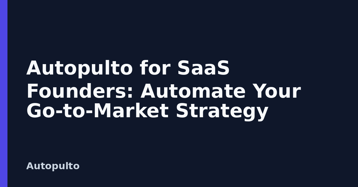 Autopulto for SaaS Founders: Automate Your Go-to-Market Strategy