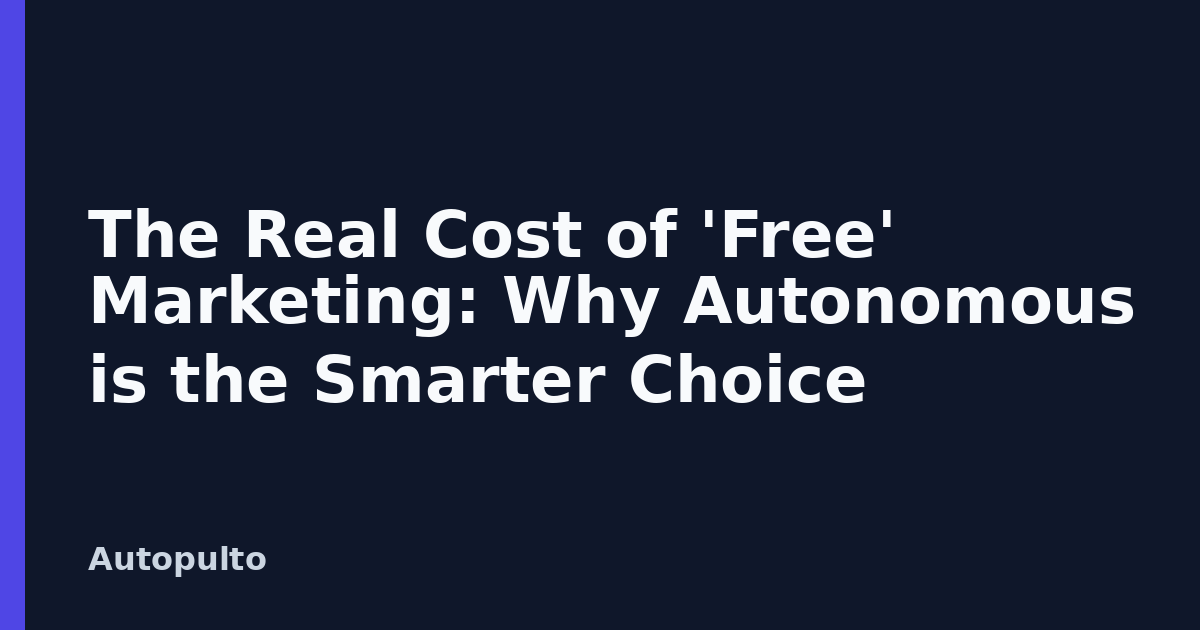 The Real Cost of 'Free' Marketing: Why Autonomous is the Smarter Choice