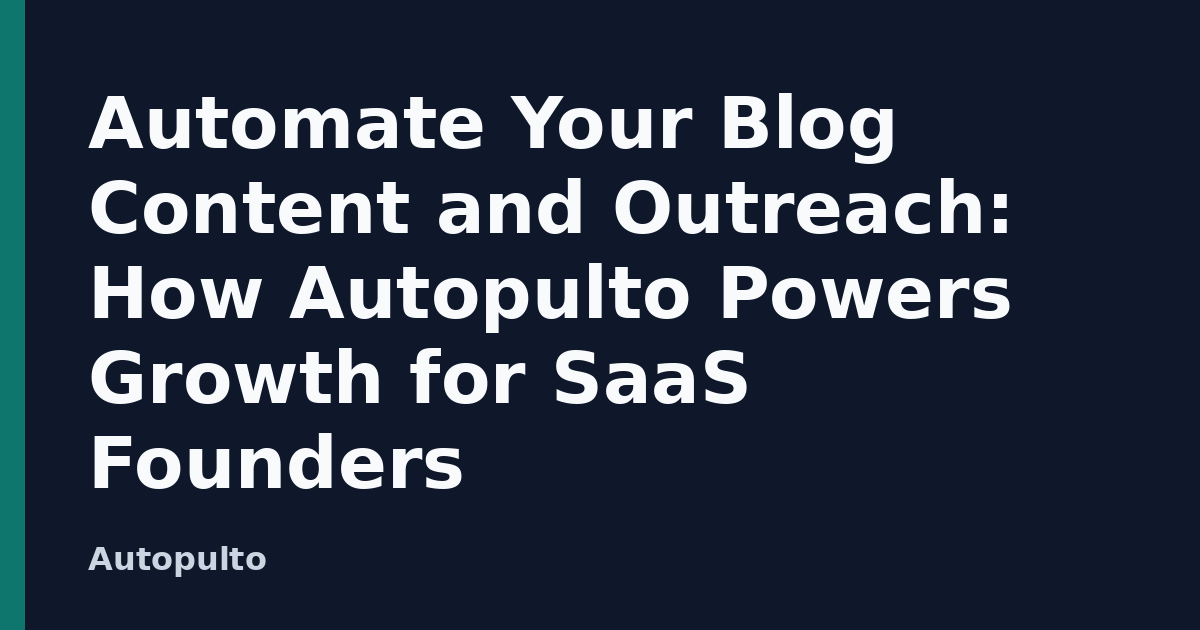Automate Your Blog Content and Outreach: How Autopulto Powers Growth for SaaS Founders
