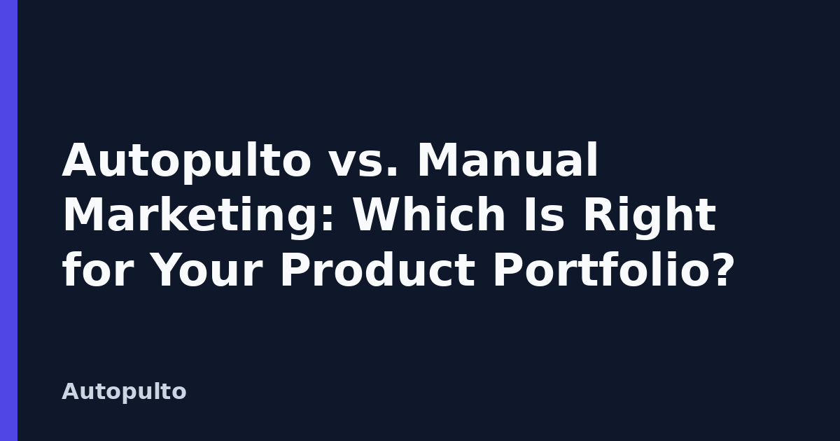 Autopulto vs. Manual Marketing: Which Is Right for Your Product Portfolio?