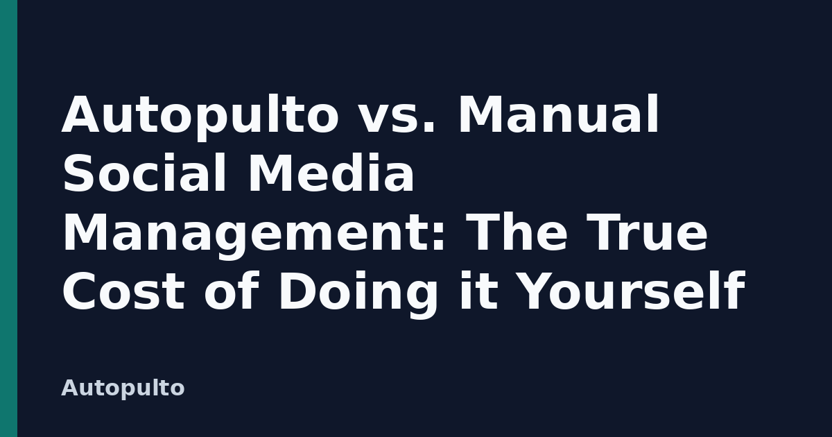 Autopulto vs. Manual Social Media Management: The True Cost of Doing it Yourself