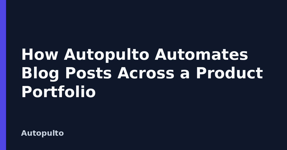 How Autopulto Automates Blog Posts Across a Product Portfolio