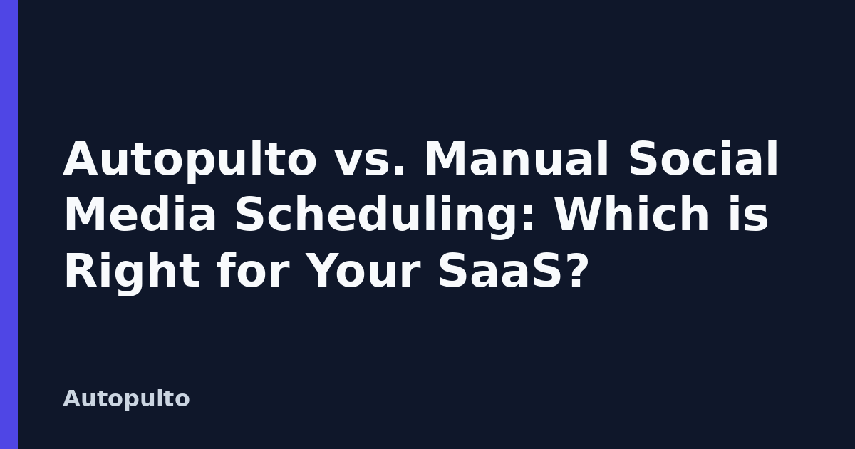 Autopulto vs. Manual Social Media Scheduling: Which is Right for Your SaaS?