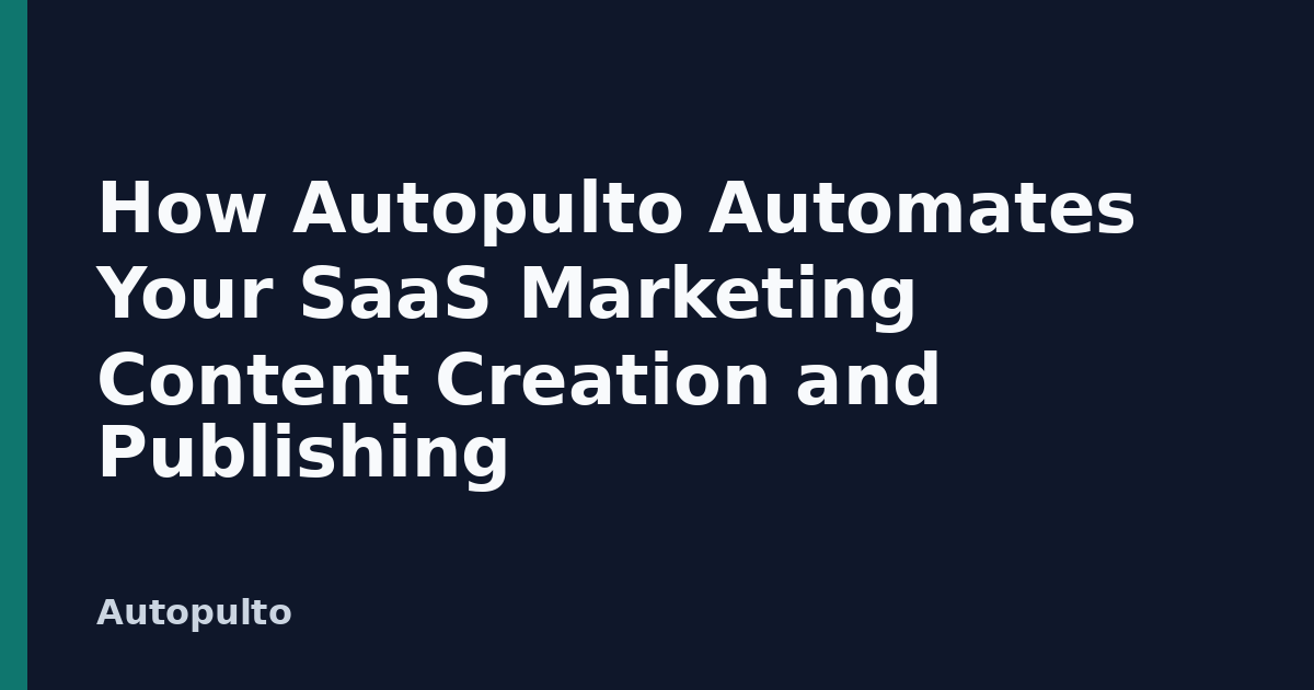 How Autopulto Automates Your SaaS Marketing Content Creation and Publishing