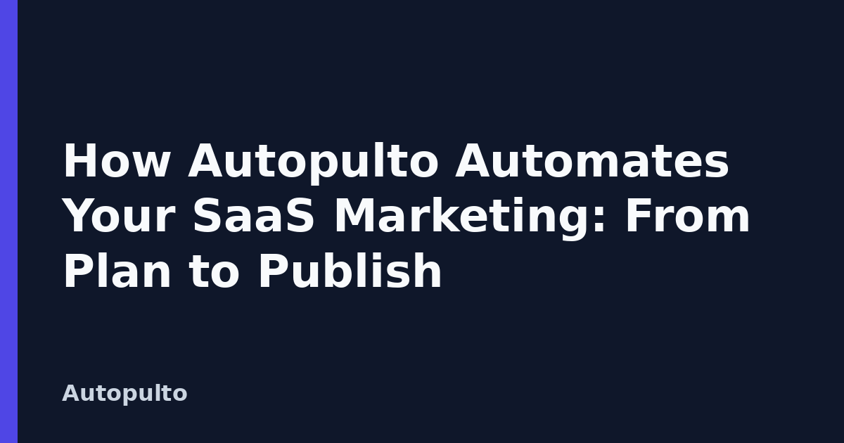 How Autopulto Automates Your SaaS Marketing: From Plan to Publish