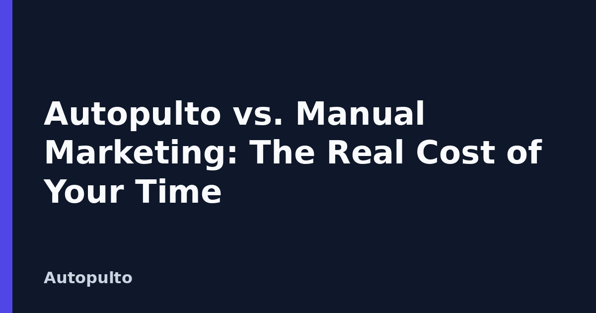 Autopulto vs. Manual Marketing: The Real Cost of Your Time