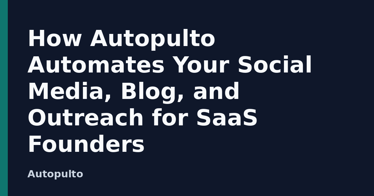 How Autopulto Automates Your Social Media, Blog, and Outreach for SaaS Founders